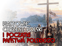 PIASTOWIE, CHRZEST POLSKI I POCZ�TKI PA�STWA POLSKIEGO